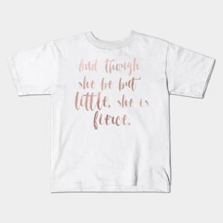 Though she be but little she is fierce - rose gold Kids T-Shirt